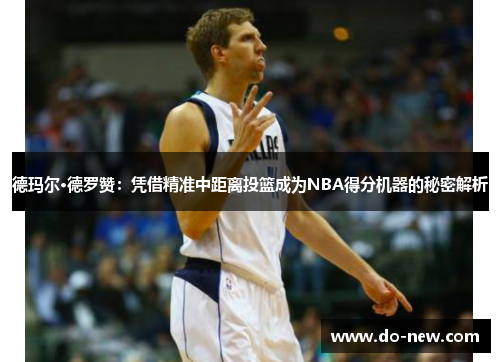 德玛尔·德罗赞：凭借精准中距离投篮成为NBA得分机器的秘密解析