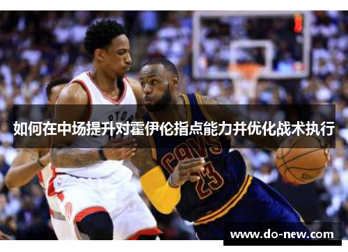 如何在中场提升对霍伊伦指点能力并优化战术执行