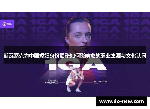 斯瓦泰克为中国媳妇身份揭秘如何影响她的职业生涯与文化认同
