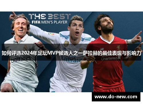 如何评选2024年足坛MVP候选人之一萨拉赫的最佳表现与影响力