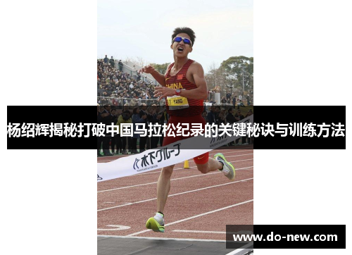 杨绍辉揭秘打破中国马拉松纪录的关键秘诀与训练方法