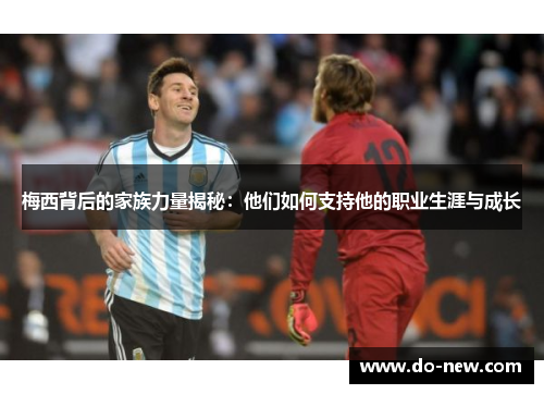 梅西背后的家族力量揭秘：他们如何支持他的职业生涯与成长