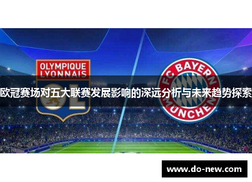 欧冠赛场对五大联赛发展影响的深远分析与未来趋势探索