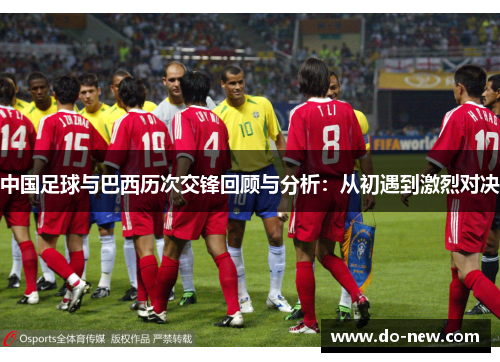 中国足球与巴西历次交锋回顾与分析：从初遇到激烈对决