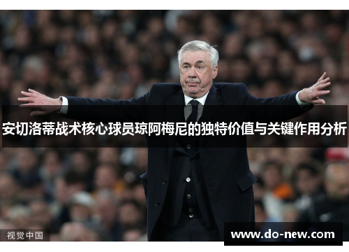 安切洛蒂战术核心球员琼阿梅尼的独特价值与关键作用分析