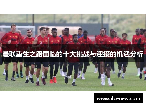 曼联重生之路面临的十大挑战与迎接的机遇分析