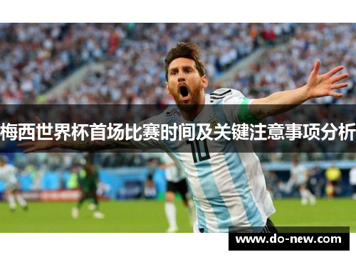 梅西世界杯首场比赛时间及关键注意事项分析 梅西世界杯首场比赛时间及关键注意事项分析